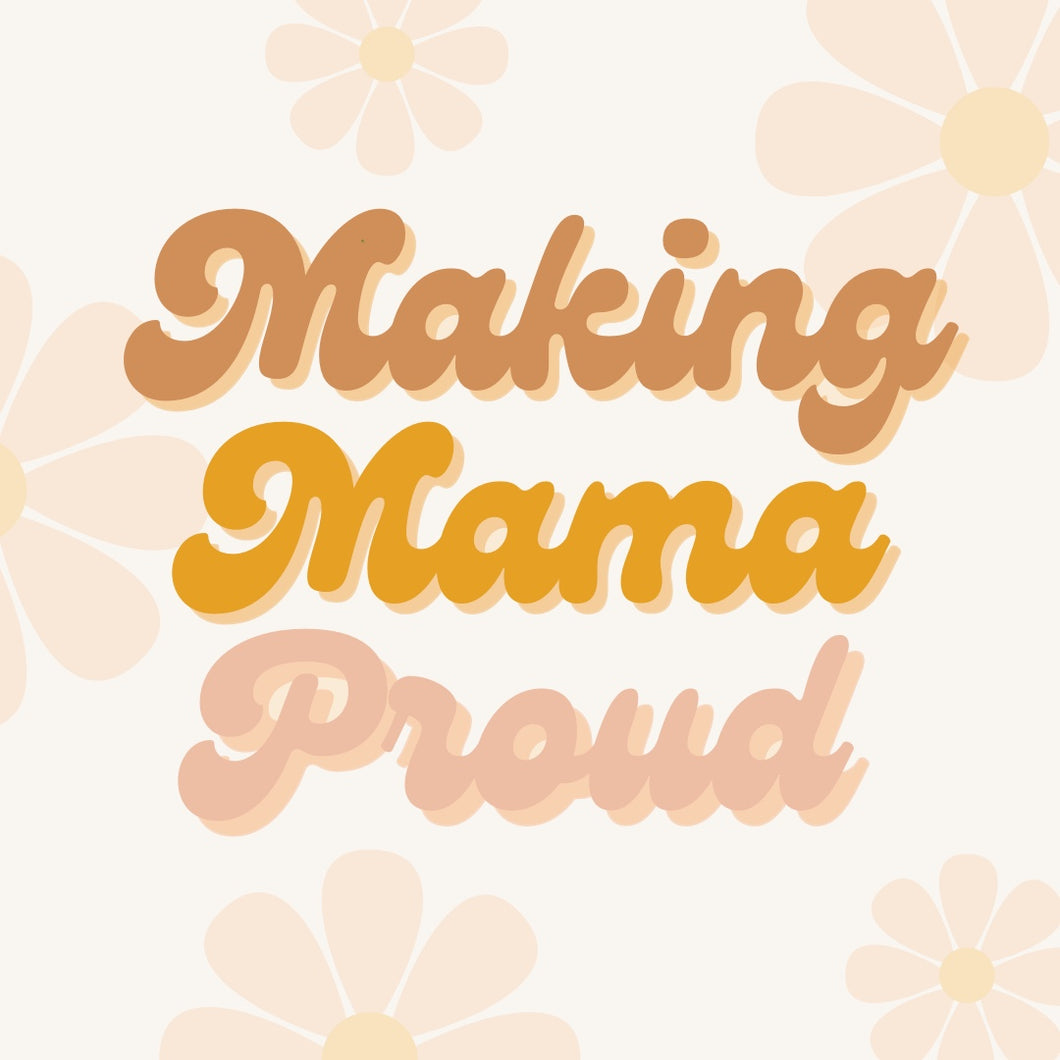 MAKING MAMA PROUD - DIGITAL PRINT